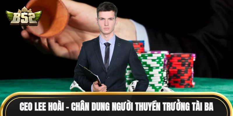 CEO Lee Hoài - Chân dung người thuyền trưởng tài ba
