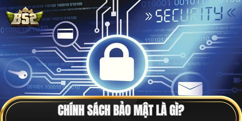Chính Sách Bảo Mật là gì?