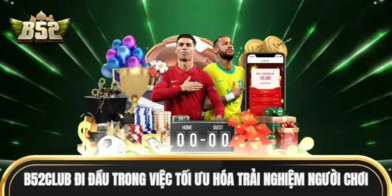 B52Club đi đầu trong việc tối ưu hóa trải nghiệm người chơi