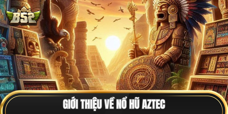 Giới thiệu về Nổ Hũ Aztec