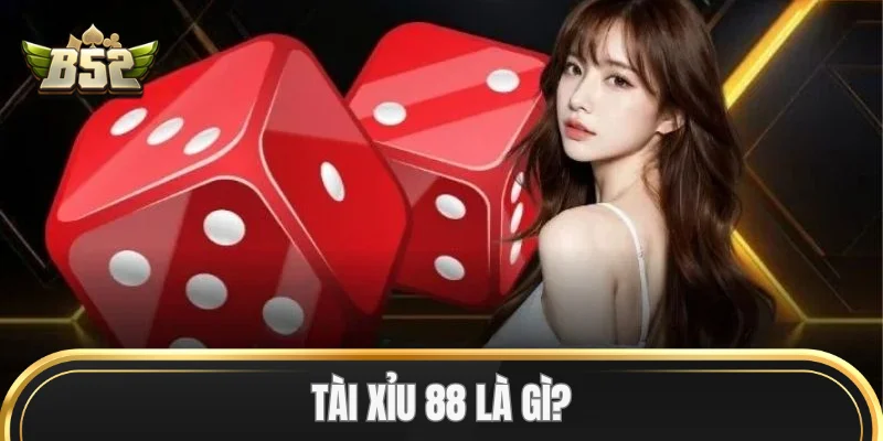 Tài Xỉu 88 là gì? 