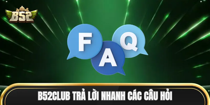 B52Club trả lời nhanh các câu hỏi