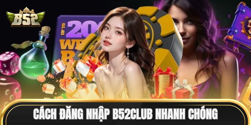 Cách Đăng Nhập B52Club nhanh chóng