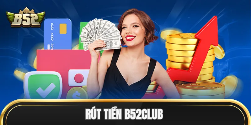 Cách Rút Tiền B52Club nhanh chóng
