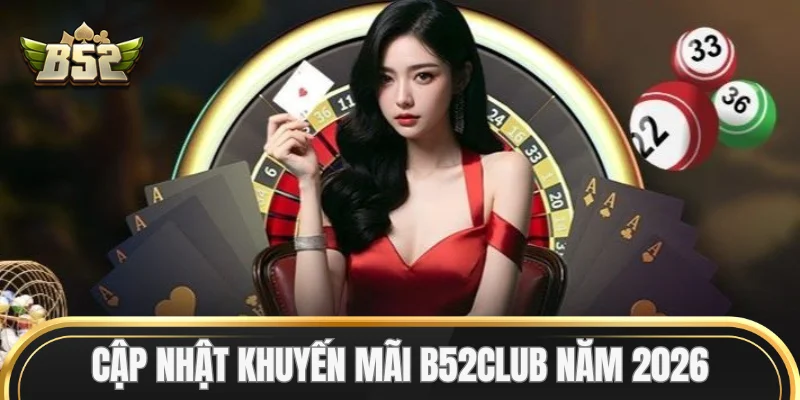 Cập nhật Khuyến Mãi B52Club năm 2026