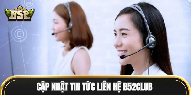 Cập nhật tin tức Liên Hệ B52Club