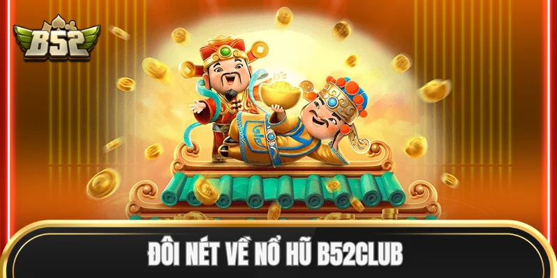 Đôi nét về Nổ Hũ B52Club