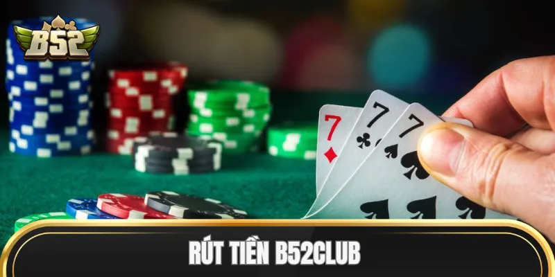 Đôi nét về Rút Tiền B52Club