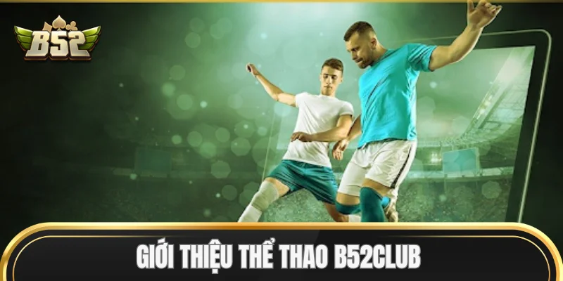 Giới thiệu về Thể Thao B52Club