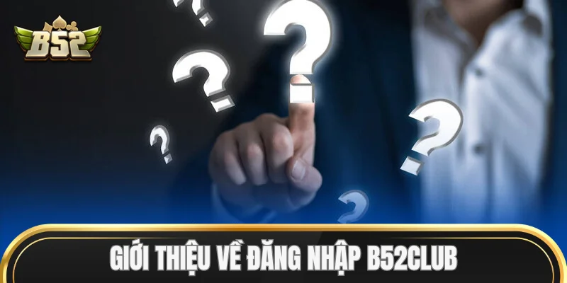 Giới thiệu về Đăng Nhập B52Club