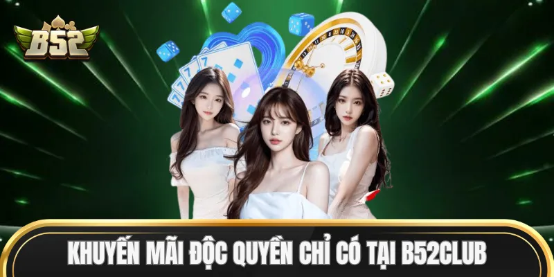 Khuyến mãi độc quyền chỉ có tại B52Club