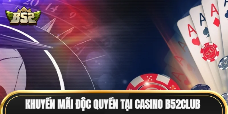 Khuyến mãi độc quyền tại Casino B52Club