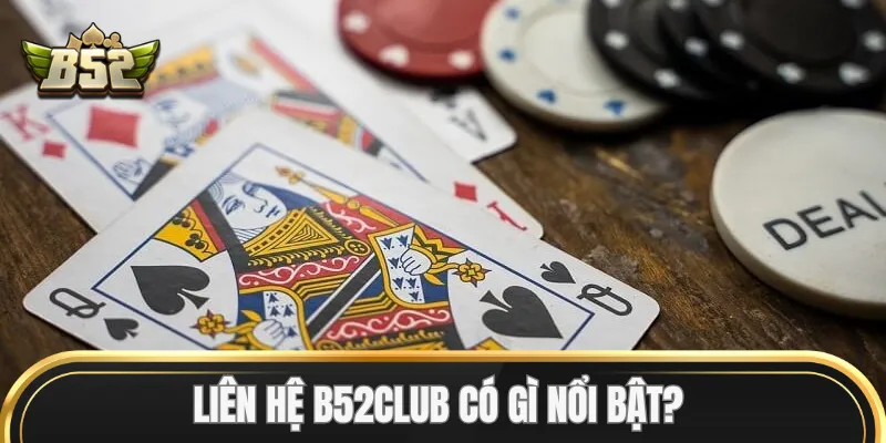 Liên Hệ B52Club có gì nổi bật?