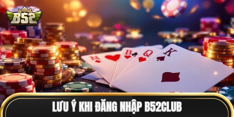 Lưu ý khi Đăng Nhập B52Club