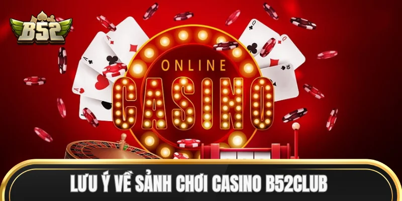 Lưu ý về sảnh chơi Casino B52Club