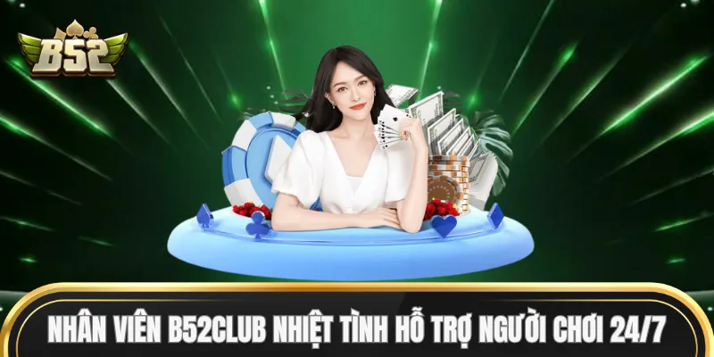 Nhân viên B52Club nhiệt tình hỗ trợ người chơi 24/7