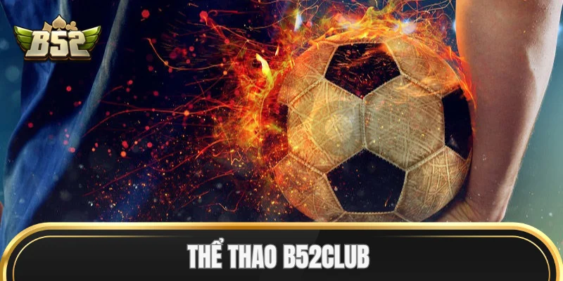 Sảnh chơi Thể Thao B52Club có gì đặc biệt