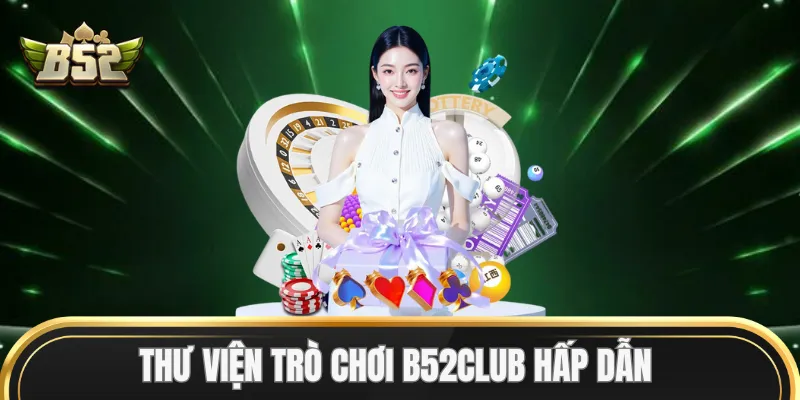 Thư viện trò chơi B52Club hấp dẫn