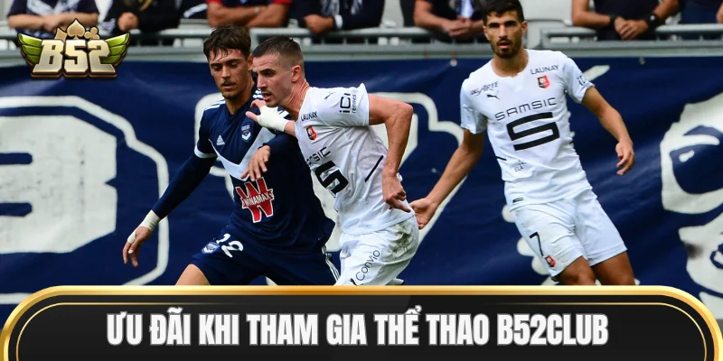 Ưu đãi khi tham gia Thể Thao B52Club